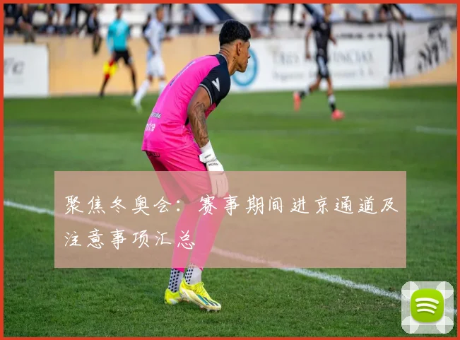 聚焦冬奥会：赛事期间进京通道及注意事项汇总